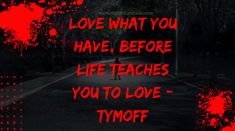 love what you have before life teaches you to lov – tymoff